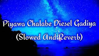 Piyawa Chalabe Diesel Gadiya Slowed And Reverb [upl. by Septima119]